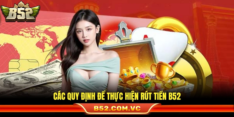 Rút Tiền B52 – Các Bước Xử Lý Nhanh Chóng Tiền Về An Toàn 1 Những điều kiện cần thỏa mãn khi rút tiền b52