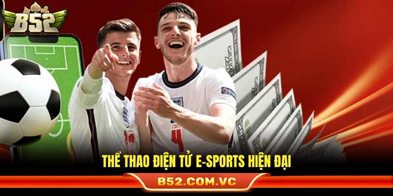 Thể Thao B52 – Cá Cược Xanh Chín Toàn Diện Với Tỷ Lệ Ăn Cao 2 Sảnh cược thể thao điện tử E-Sports